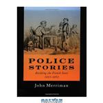 دانلود کتاب Police Stories: Building the French State, 1815-1851