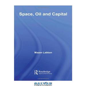 دانلود کتاب Space, Oil and Capital (Routledge Studies in International Business and the World Economy) 