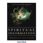 دانلود کتاب Spiritual Information: 100 Perspectives on Science and Religion