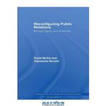 دانلود کتاب Reconfiguring Public Relations: Ecology, Equity and Enterprise (Routledge Advances in Management and Business Studies)