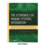 دانلود کتاب The Economics of Human Systems Integration: Valuation of Investments in Peoples Training and Education, Safety and Health, and Work Productivity (Wiley Series in Systems Engineering and Management)