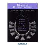 دانلود کتاب Beyond Dichotomies: Histories, Identities, Cultures, and the Challenge of Globalization (Explorations in Postcolonial Studies)