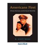 دانلود کتاب Americans First: Chinese Americans and the Second World War