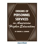 دانلود کتاب Origins of Personnel Services in American Higher Education