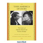 دانلود کتاب This America of Ours: The Letters of Gabriela Mistral and Victoria Ocampo