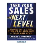 دانلود کتاب Take Your Sales to the Next Level: Advanced Skills to Build Stronger Relationships and Close More Deals