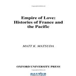 دانلود کتاب Empire of Love: Histories of France and the Pacific