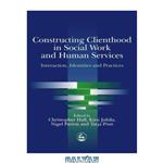 دانلود کتاب Constructing Clienthood in Social Work and Human Services: Interaction, Identities, and Practices