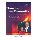 دانلود کتاب Dancing With Dementia: My Story Of Living Positively With Dementia