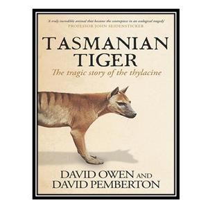 کتاب Tasmanian Tiger : The Tragic Story of the Thylacine اثر David Owen AND David Pemberton انتشارات مؤلفین طلایی 