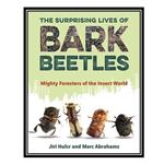 کتاب The Surprising Lives of Bark Beetles: Mighty Foresters of the Insect World اثر Jiri Hulcr AND Marc Abrahams انتشارات مؤلفین طلایی