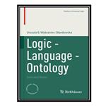 کتاب Logic - Language - Ontology: Selected Works اثر Urszula B. Wybraniec-Skardowska انتشارات مؤلفین طلایی