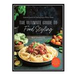 کتاب The Ultimate Guide to Food Styling: Essential Lessons for Creating Picture-Perfect Dishes اثر Julia Konovalova انتشارات مؤلفین طلایی