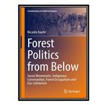 کتاب Forest Politics from Below: Social Movements, Indigenous Communities, Forest Occupations and Eco-Solidarism اثر Ricardo Kaufer انتشارات مؤلفین طلایی