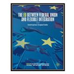 کتاب The EU between Federal Union and Flexible Integration: Interdisciplinary European Studies اثر جمعی از نویسندگان انتشارات مؤلفین طلایی