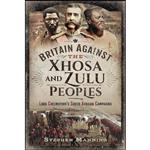 کتاب Britain Against the Xhosa and Zulu Peoples اثر Stephen Manning انتشارات Pen and Sword Military