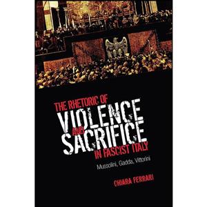 کتاب The Rhetoric of Violence and Sacrifice in Fascist Italy اثر Chiara Ferrari انتشارات University of Toronto Press 