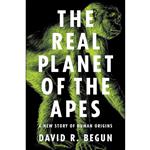 کتاب The Real Planet of the Apes اثر David R. Begun انتشارات Princeton University Press