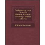 کتاب Catholicism and Crisis in Modern France - Primary Source Edition اثر William Bosworth انتشارات Nabu Press