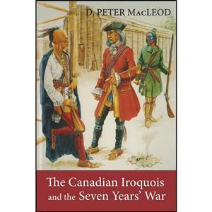 کتاب The Canadian Iroquois and the Seven Years War اثر D. Peter MacLeod انتشارات Dundurn
