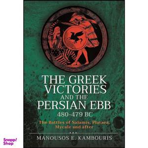 کتاب The Greek Victories and the Persian Ebb 480-479 BC اثر Manousos E Kambouris انتشارات Pen and Sword Military