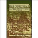 کتاب Irish Presbyterians and the Shaping of Western Pennsylvania, 1770-1830 اثر Peter E. Gilmore انتشارات University of Pittsburgh Press