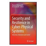 کتاب Security and Resilience in Cyber-Physical Systems اثر \tMasoud Abbaszadeh and Ali Zemouche انتشارات مؤلفین طلایی