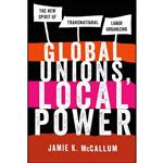 کتاب Global Unions, Local Power اثر Jamie K. McCallum انتشارات ILR Press