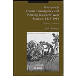 کتاب Insurgency, Counter-insurgency and Policing in Centre-West Mexico, 1926-1929 اثر Mark Lawrence انتشارات Bloomsbury Academic