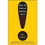 کتاب When You Catch an Adjective, Kill It اثر Ben Yagoda انتشارات Crown