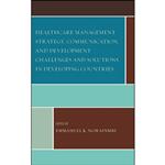 کتاب Healthcare Management Strategy, Communication, and Development Challenges and Solutions in Developing Countries اثر جمعی از نویسندگان انتشارات Lexington Books