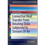 کتاب Convective Heat Transfer From Rotating Disks Subjected To Streams Of Air  اثر جمعی از نویسندگان انتشارات Springer
