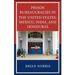 کتاب Prison Bureaucracies in the United States, Mexico, India, and Honduras اثر Brian Norris انتشارات Lexington Books