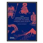 کتاب The Japanese Myths: A Guide to Gods, Heroes and Spirits اثر Joshua Frydman انتشارات مؤلفین طلایی