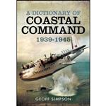 کتاب A Dictionary of Coastal Command 1939 1945 اثر Geoff Simpson انتشارات Pen and Sword Aviation 