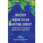 کتاب Whither Indian Ocean Maritime Order  اثر Yogendra Kumar انتشارات K W Publishers Pvt Ltd