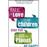 کتاب Fall in Love, Have Children, Stay Put, Save the Planet, Be Happy اثر Frank Schaeffer انتشارات Health Communications Inc