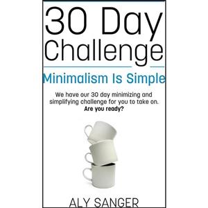 کتاب Minimalism Is Simple - A 30 Day Challenge اثر Aly Sanger انتشارات تازه ها
