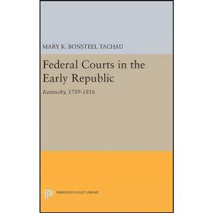 کتاب Federal Courts in the Early Republic اثر Mary K. Bonsteel Tachau انتشارات Princeton University Press 