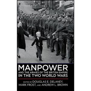 کتاب Manpower and the Armies of the British Empire in the Two World Wars اثر جمعی از نویسندگان انتشارات Cornell University Press 
