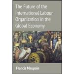 کتاب The Future of the International Labour Organization in the Global Economy اثر Francis Maupain انتشارات Hart Publishing