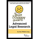 کتاب A Short & Happy Guide to Advanced Legal Research  اثر Ann Walsh Long انتشارات West Academic Publishing