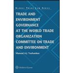 کتاب Trade and Environment Governance at the World Trade Organization Committee on Trade and Environment  اثر Manuel Teehankee انتشارات Wolters Kluwer