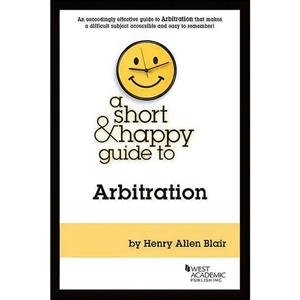 کتاب A Short Happy Guide to Arbitration اثر Henry Blair انتشارات West Academic Publishing 