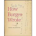 کتاب How Borges Wrote اثر Daniel Balderston انتشارات University of Virginia Press