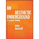 کتاب An Aesthetic Underground اثر John Metcalf انتشارات Dundurn Group