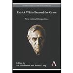 کتاب Patrick White Beyond the Grave  اثر Ian Henderson and Anouk Lang انتشارات Anthem Press