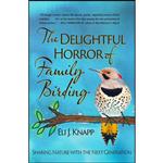 کتاب The Delightful Horror of Family Birding اثر Eli J. Knapp انتشارات Torrey House Press