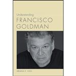 کتاب Understanding Francisco Goldman  اثر Ariana E. Vigil انتشارات University of South Carolina Press