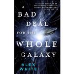 کتاب A Bad Deal for the Whole Galaxy  اثر Alex White انتشارات Orbit